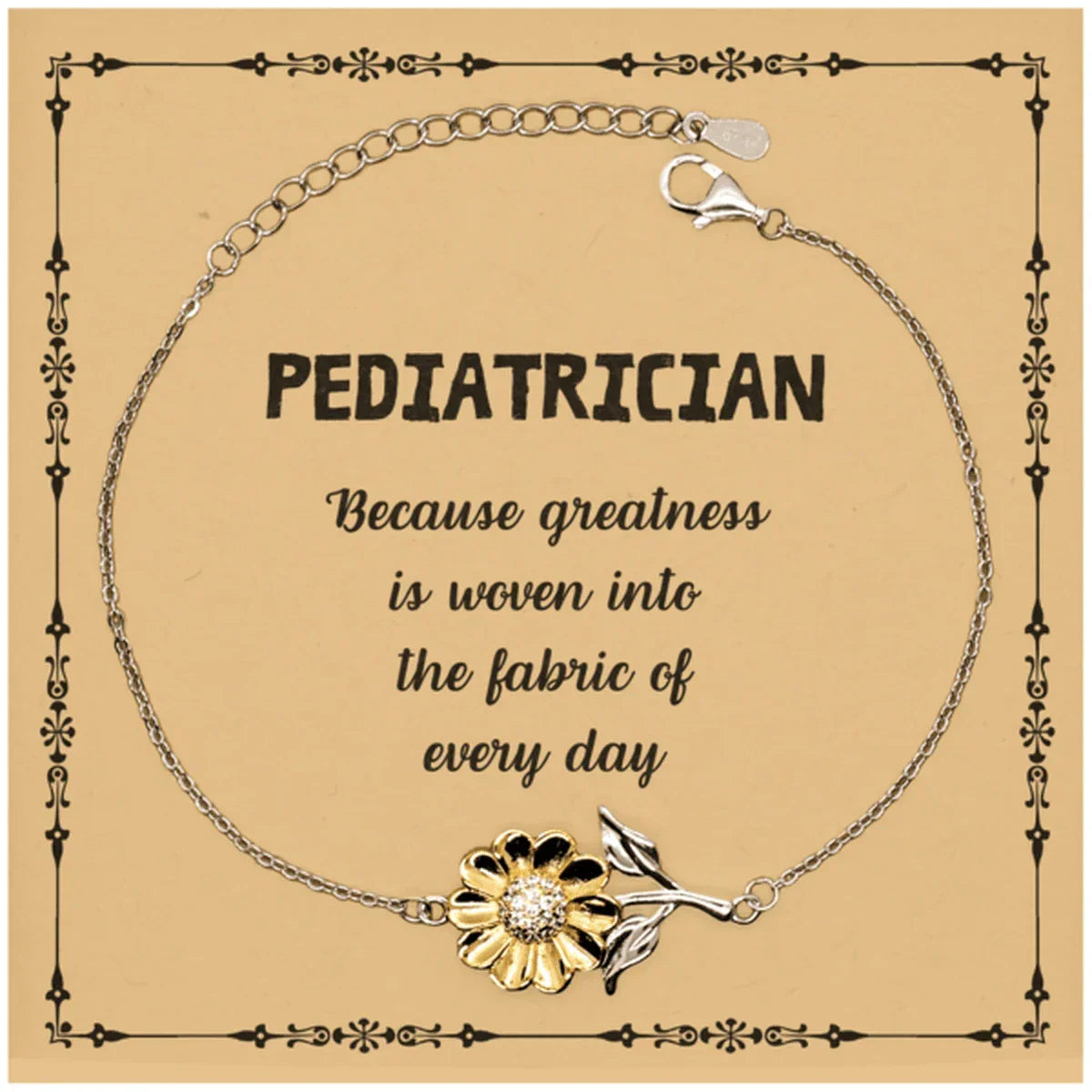 Sarcastic Pediatrician Sunflower Bracelet Gifts, Christmas Holiday Gifts for Pediatrician Birthday Message Card, Pediatrician: Because greatness is woven into the fabric