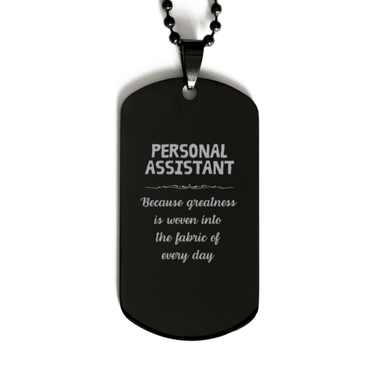 Sarcastic Personal Assistant Black Dog Tag Gifts, Christmas Holiday Gifts for Personal Assistant Birthday, Personal Assistant: Because greatness is woven into the fabric of every day, Coworkers, Friends - Mallard Moon Gift Shop