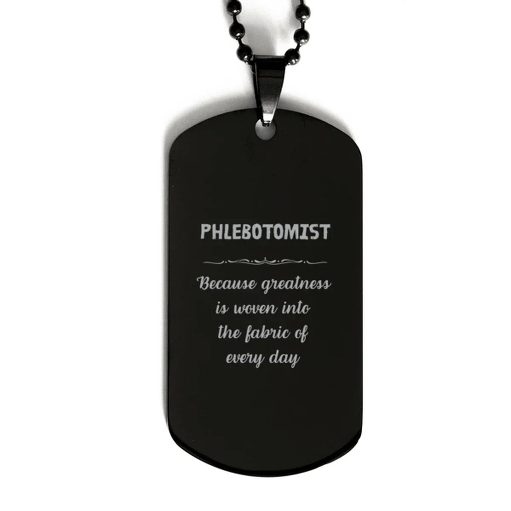 Sarcastic Phlebotomist Black Dog Tag Gifts, Christmas Holiday Gifts for Phlebotomist Birthday, Phlebotomist: Because greatness is woven