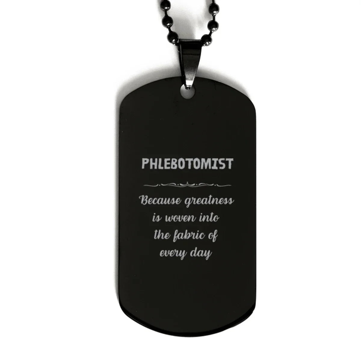 Sarcastic Phlebotomist Black Dog Tag Gifts, Christmas Holiday Gifts for Phlebotomist Birthday, Phlebotomist: Because greatness is woven