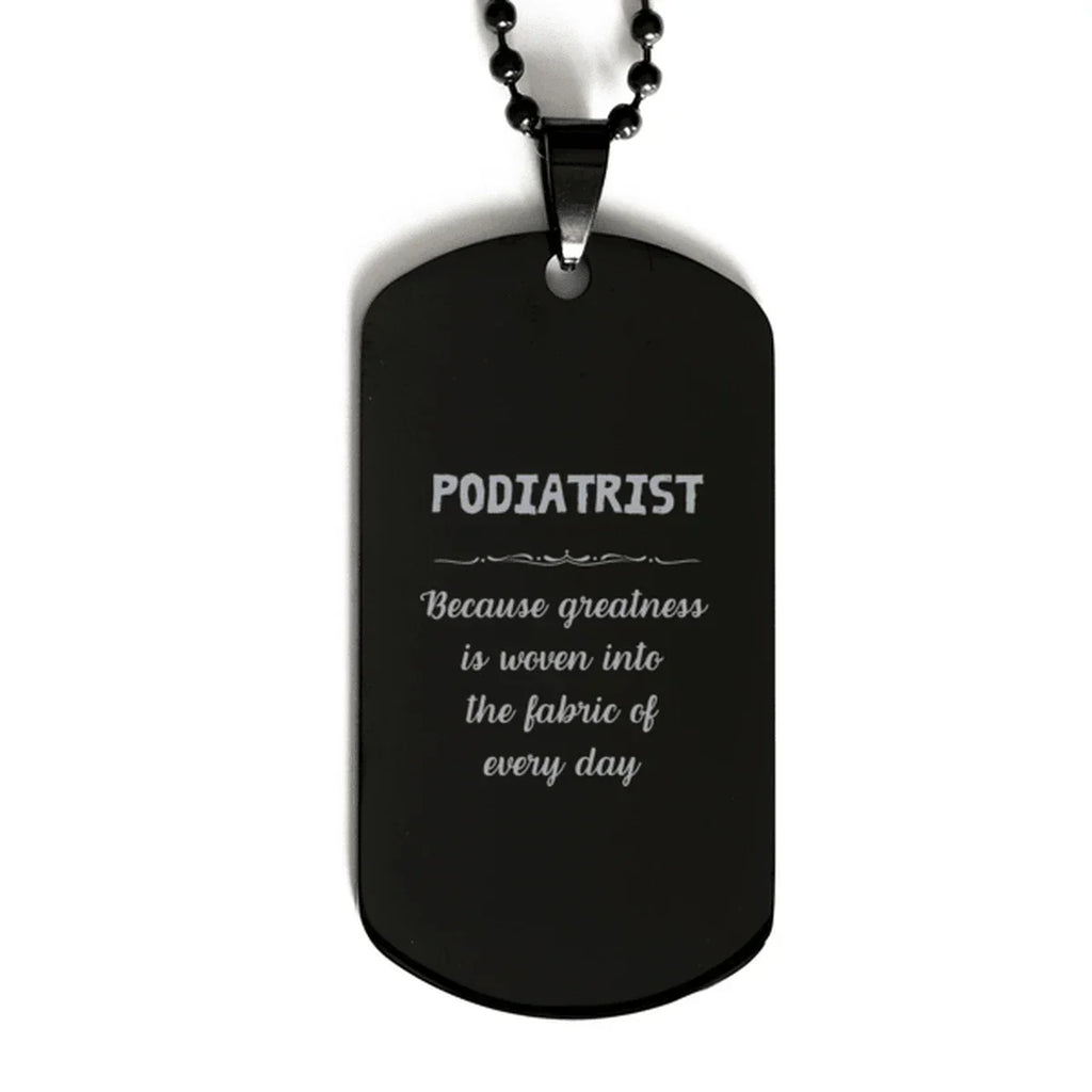 Sarcastic Podiatrist Black Dog Tag Gifts, Christmas Holiday Gifts for Podiatrist Birthday, Podiatrist: Because greatness is woven