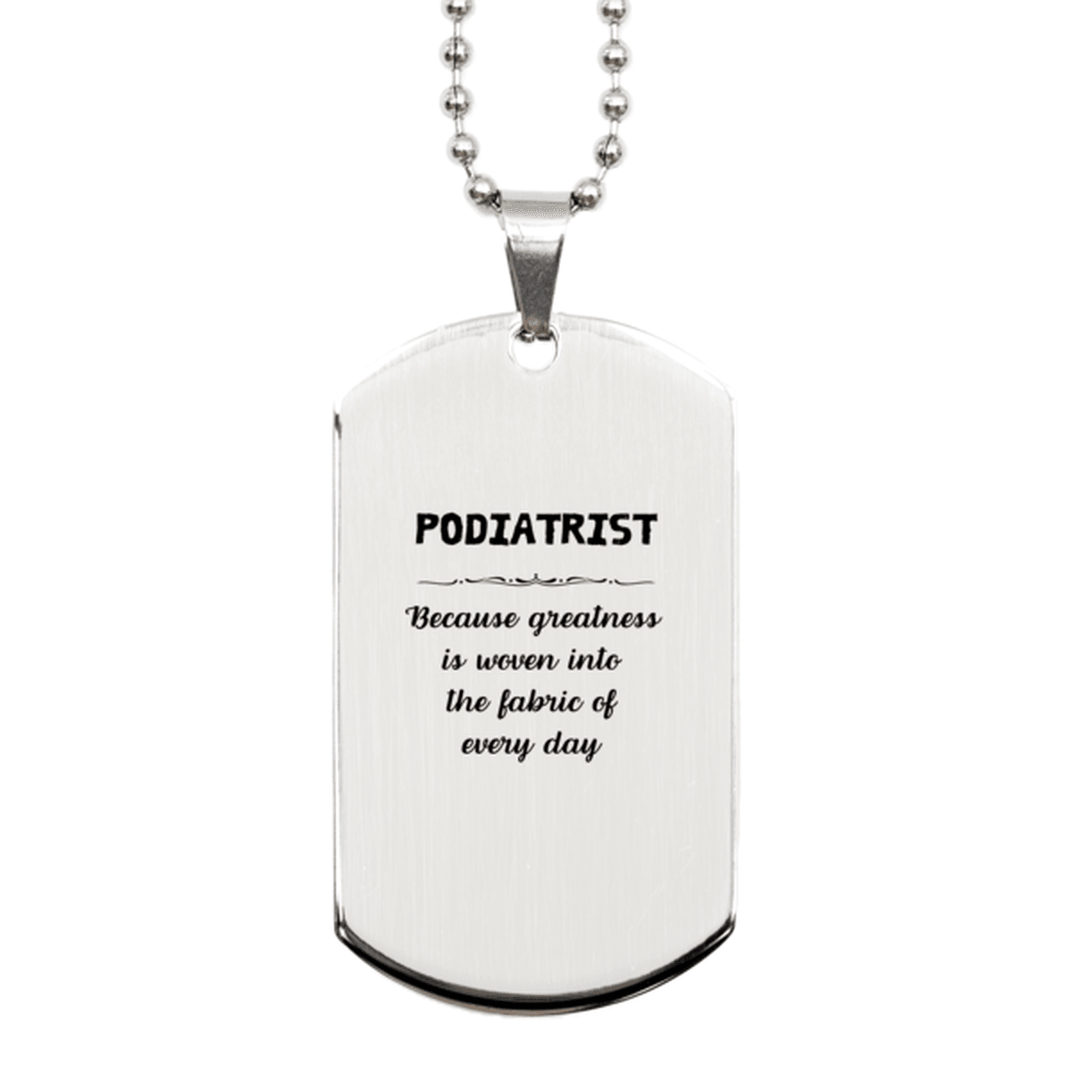 Sarcastic Podiatrist Silver Dog Tag Gifts, Christmas Holiday Gifts for Podiatrist Birthday, Podiatrist: Because greatness is woven into the fabric of every day, Coworkers, Friends - Mallard Moon Gift Shop