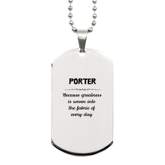 Sarcastic Porter Silver Dog Tag Gifts, Christmas Holiday Gifts for Porter Birthday, Porter: Because greatness is woven into the fabric of every day, Coworkers, Friends - Mallard Moon Gift Shop