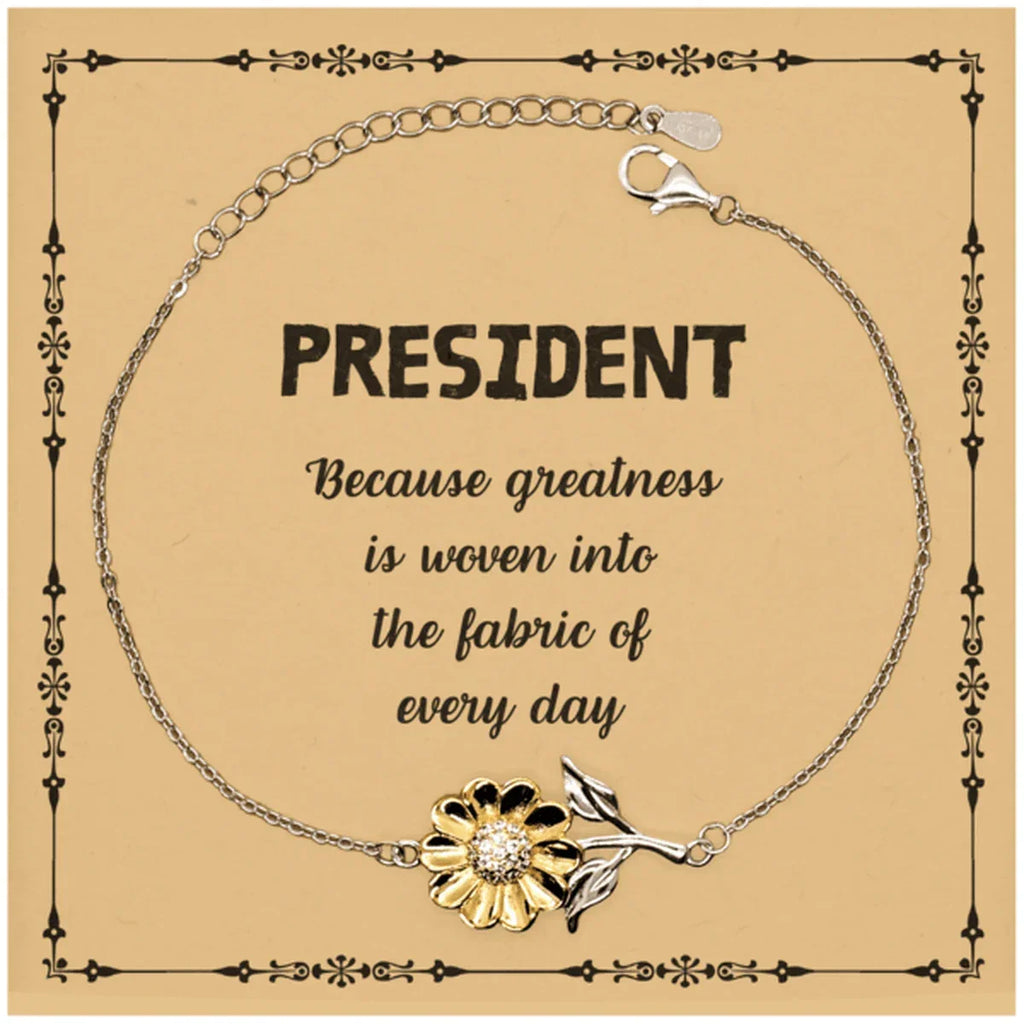 Sarcastic President Sunflower Bracelet Gifts, Christmas Holiday Gifts for President Birthday Message Card, President: Because greatness is woven into the fabric