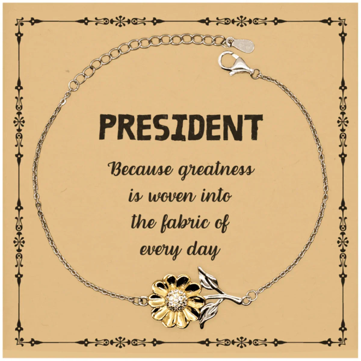 Sarcastic President Sunflower Bracelet Gifts, Christmas Holiday Gifts for President Birthday Message Card, President: Because greatness is woven into the fabric