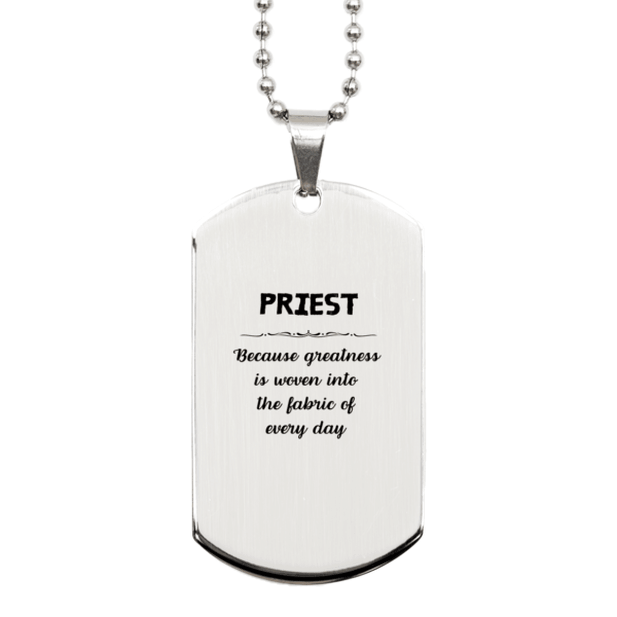 Sarcastic Priest Silver Dog Tag Gifts, Christmas Holiday Gifts for Priest Birthday, Priest: Because greatness is woven into the fabric of every day, Coworkers, Friends - Mallard Moon Gift Shop