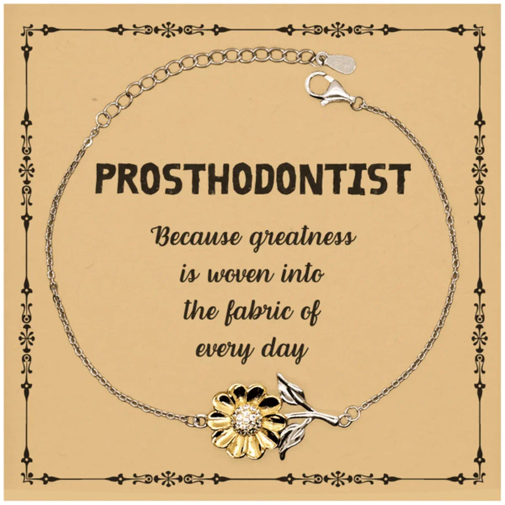 Sarcastic Prosthodontist Sunflower Bracelet Gifts, Christmas Holiday Gifts for Prosthodontist Birthday Message Card, Prosthodontist: Because greatness is woven into the fabric