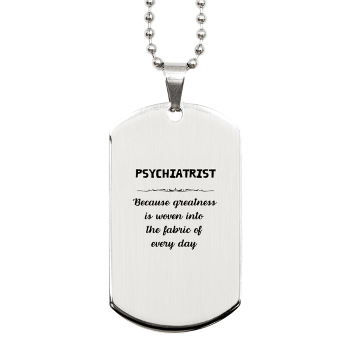 Sarcastic Psychiatrist Silver Dog Tag Gifts, Christmas Holiday Gifts for Psychiatrist Birthday, Psychiatrist: Because greatness is woven into the fabric of every day, Coworkers, Friends - Mallard Moon Gift Shop