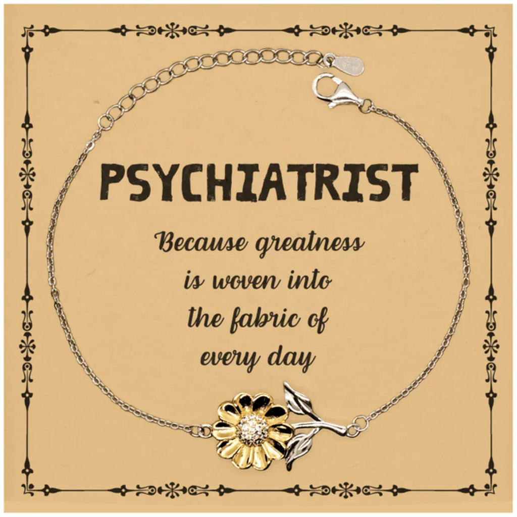 Sarcastic Psychiatrist Sunflower Bracelet Gifts, Christmas Holiday Gifts for Psychiatrist Birthday Message Card, Psychiatrist: Because greatness is woven into the fabric