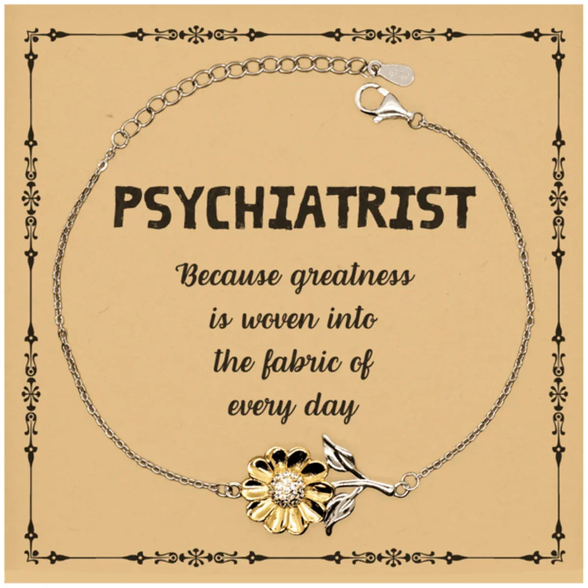 Sarcastic Psychiatrist Sunflower Bracelet Gifts, Christmas Holiday Gifts for Psychiatrist Birthday Message Card, Psychiatrist: Because greatness is woven into the fabric