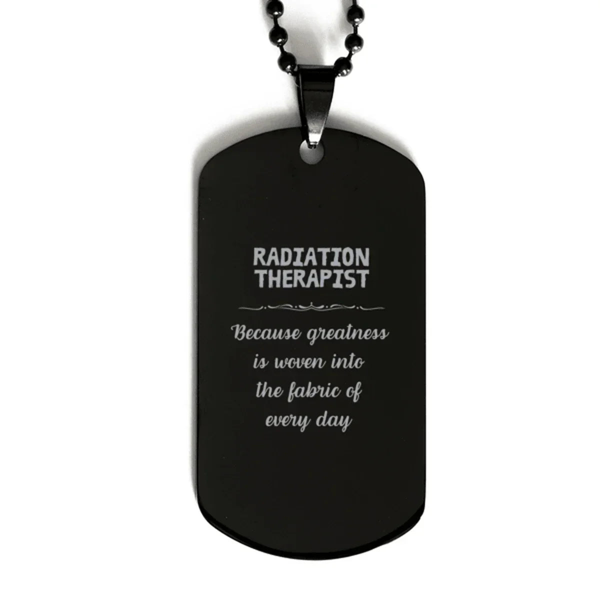 Sarcastic Radiation Therapist Black Dog Tag Gifts, Christmas Holiday Gifts for Radiation Therapist Birthday, Radiation Therapist: Because greatness is woven