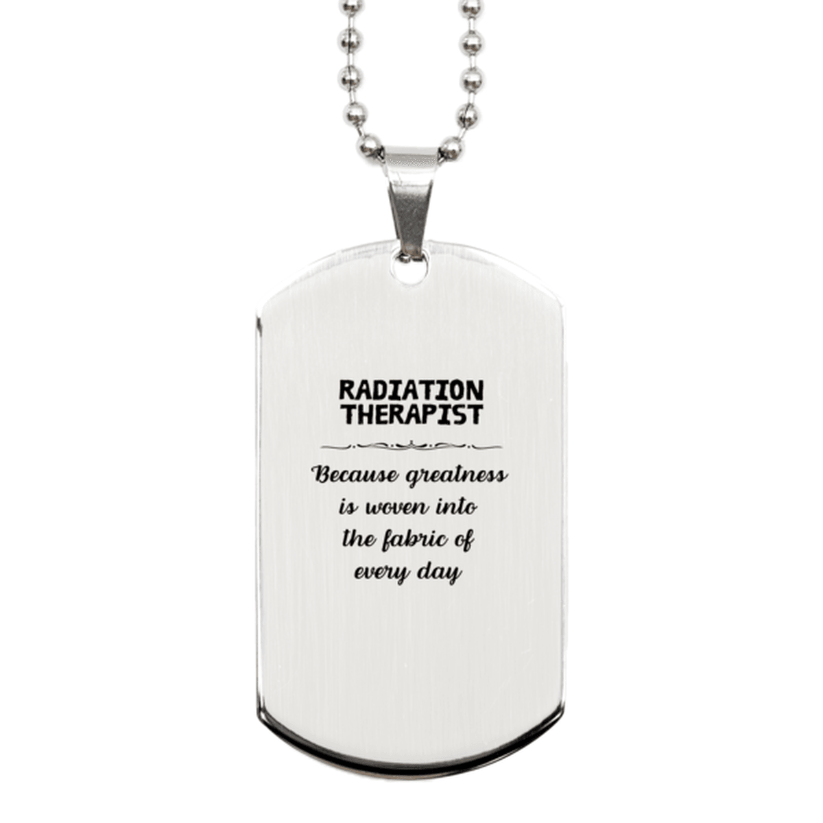 Sarcastic Radiation Therapist Silver Dog Tag Gifts, Christmas Holiday Gifts for Radiation Therapist Birthday, Radiation Therapist: Because greatness is woven into the fabric of every day, Coworkers, Friends - Mallard Moon Gift Shop