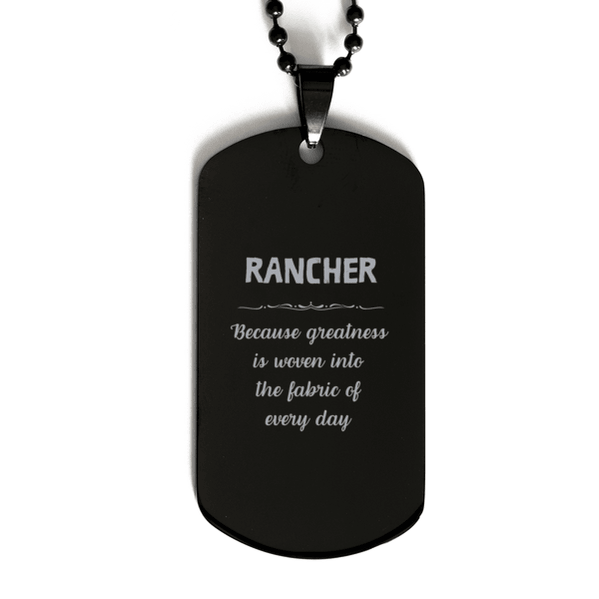 Sarcastic Rancher Black Dog Tag Gifts, Christmas Holiday Gifts for Rancher Birthday, Rancher: Because greatness is woven into the fabric of every day, Coworkers, Friends - Mallard Moon Gift Shop