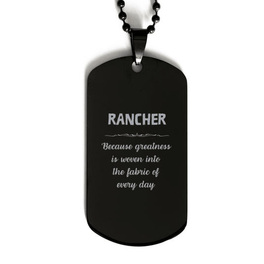 Sarcastic Rancher Black Dog Tag Gifts, Christmas Holiday Gifts for Rancher Birthday, Rancher: Because greatness is woven into the fabric of every day, Coworkers, Friends - Mallard Moon Gift Shop