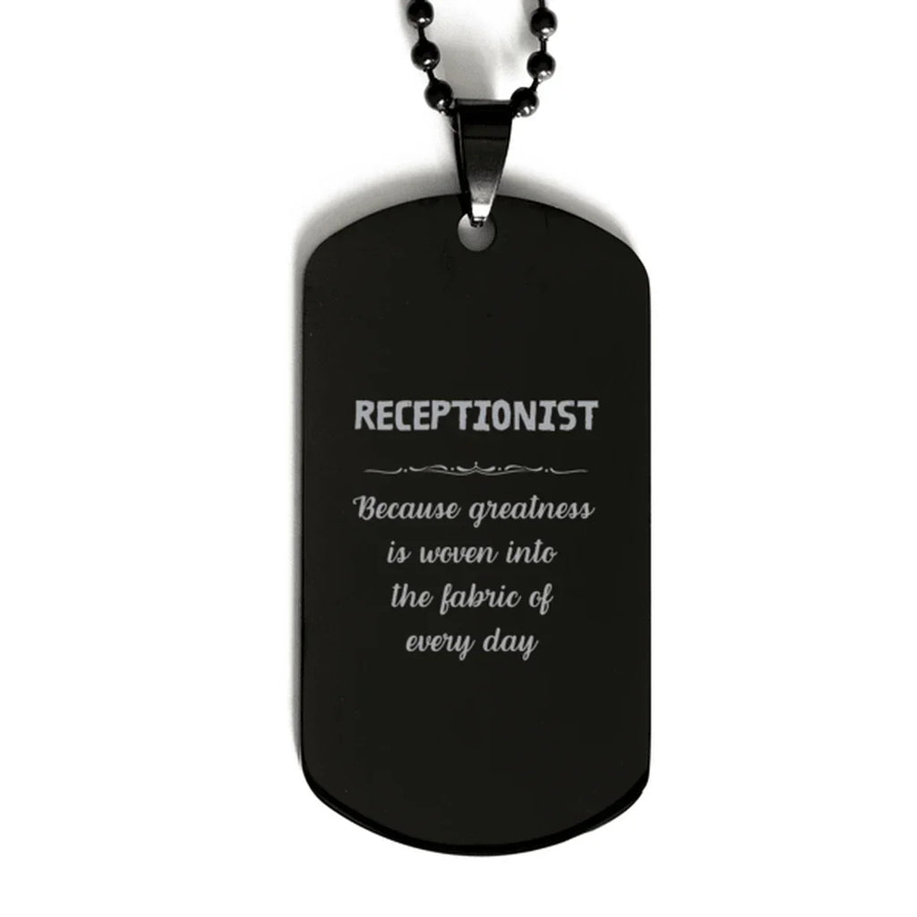 Sarcastic Receptionist Black Dog Tag Gifts, Christmas Holiday Gifts for Receptionist Birthday, Receptionist: Because greatness is woven