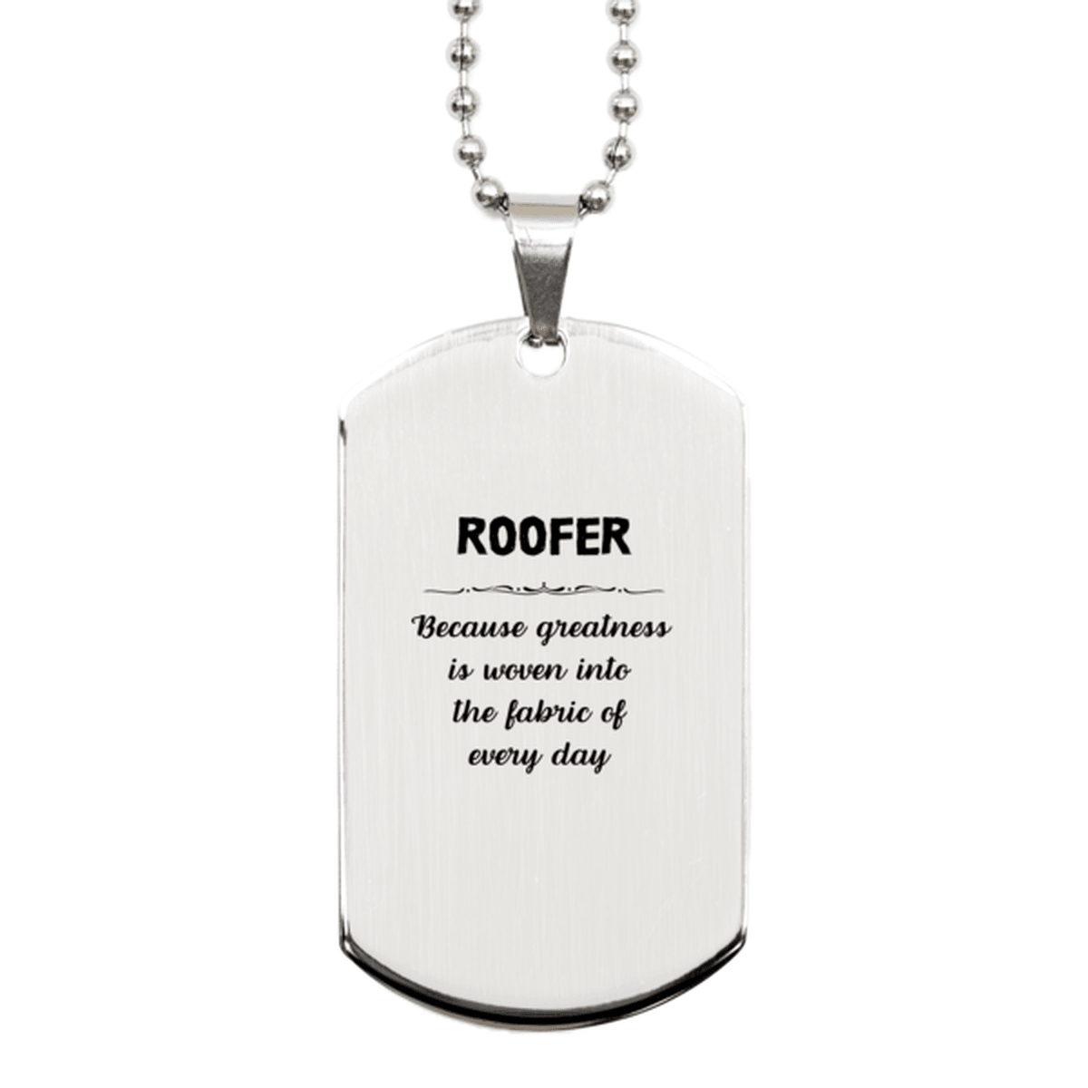 Sarcastic Roofer Silver Dog Tag Gifts, Christmas Holiday Gifts for Roofer Birthday, Roofer: Because greatness is woven into the fabric of every day, Coworkers, Friends - Mallard Moon Gift Shop