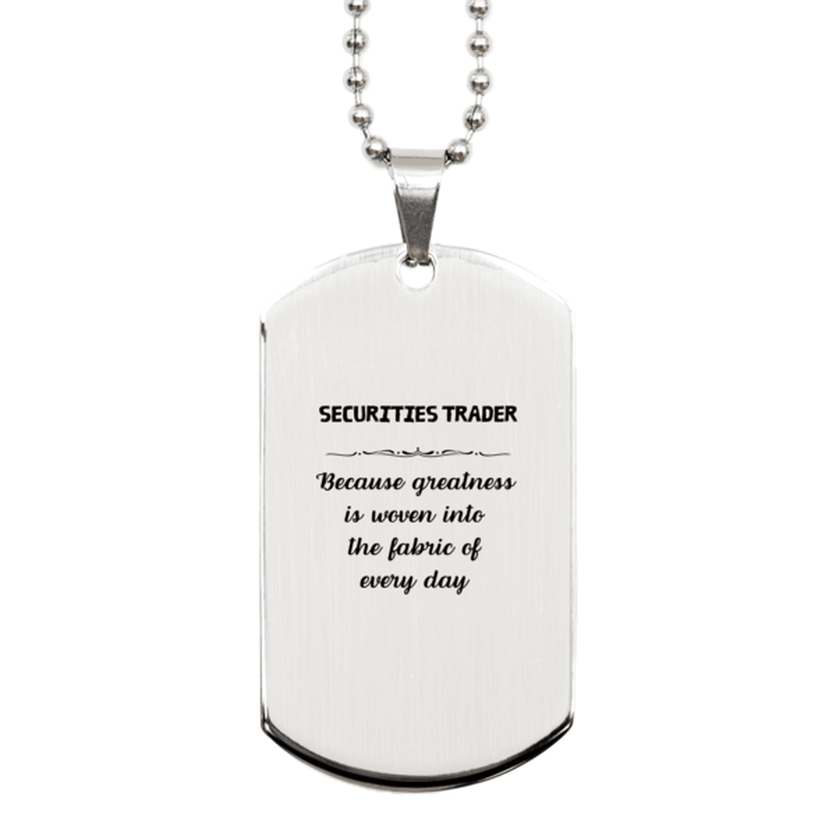 Sarcastic Securities Trader Silver Dog Tag Gifts, Christmas Holiday Gifts for Securities Trader Birthday, Securities Trader: Because greatness is woven into the fabric of every day, Coworkers, Friends - Mallard Moon Gift Shop