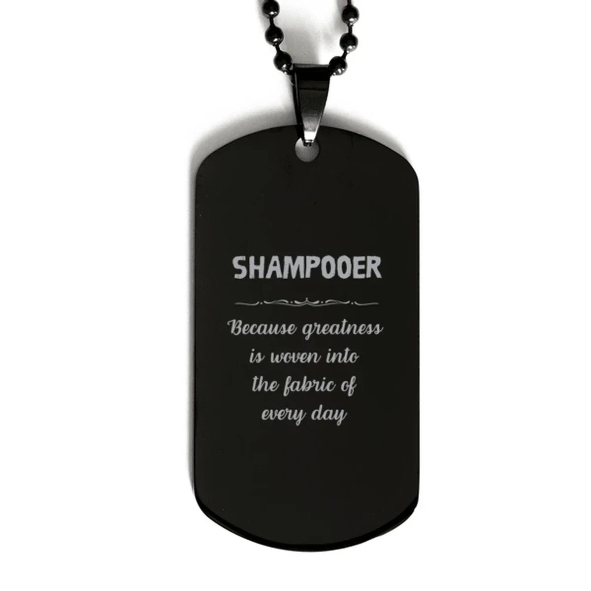 Sarcastic Shampooer Black Dog Tag Gifts, Christmas Holiday Gifts for Shampooer Birthday, Shampooer: Because greatness is woven