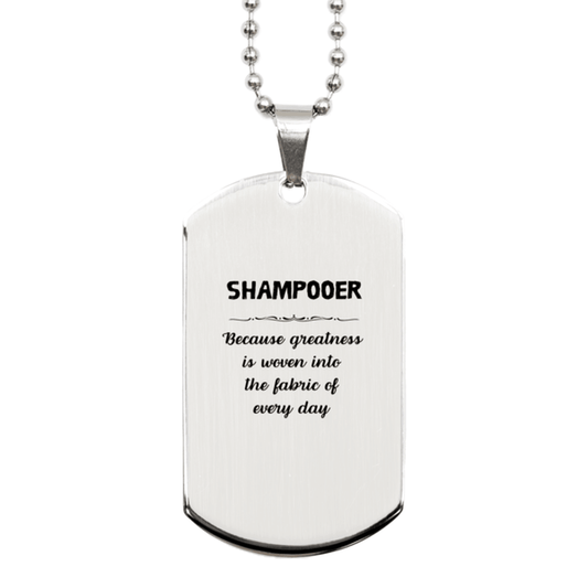 Sarcastic Shampooer Silver Dog Tag Gifts, Christmas Holiday Gifts for Shampooer Birthday, Shampooer: Because greatness is woven into the fabric of every day, Coworkers, Friends - Mallard Moon Gift Shop