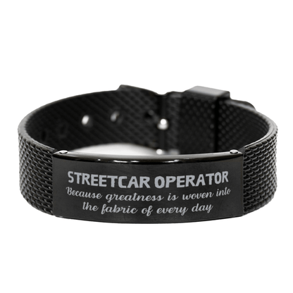 Sarcastic Streetcar Operator Black Shark Mesh Bracelet Gifts, Christmas Holiday Gifts for Streetcar Operator Birthday, Streetcar Operator: Because greatness is woven into the fabric of every day, Coworkers, Friends - Mallard Moon Gift Shop