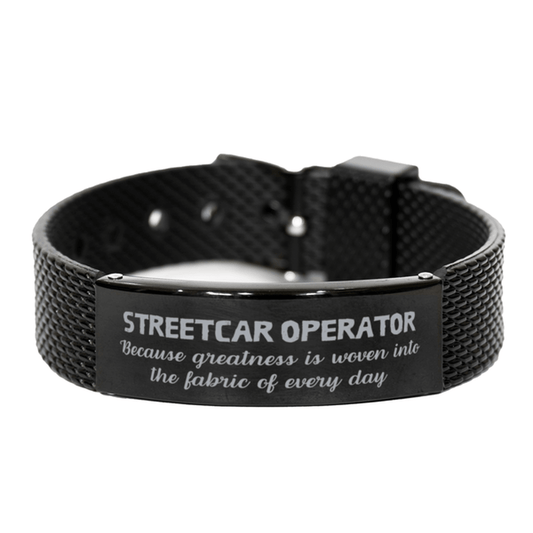 Sarcastic Streetcar Operator Black Shark Mesh Bracelet Gifts, Christmas Holiday Gifts for Streetcar Operator Birthday, Streetcar Operator: Because greatness is woven into the fabric of every day, Coworkers, Friends - Mallard Moon Gift Shop