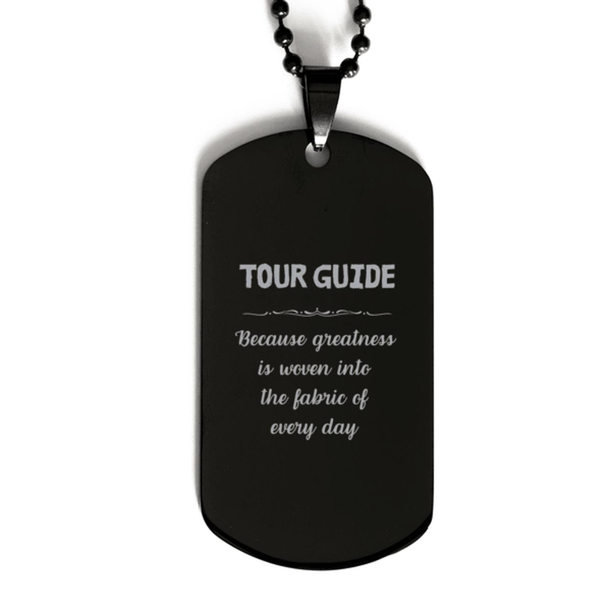 Sarcastic Tour Guide Black Dog Tag Gifts, Christmas Holiday Gifts for Tour Guide Birthday, Tour Guide: Because greatness is woven into the fabric of every day, Coworkers, Friends - Mallard Moon Gift Shop