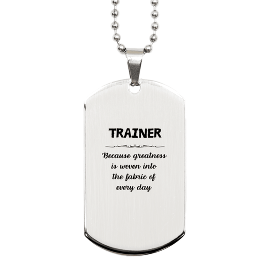 Sarcastic Trainer Silver Dog Tag Gifts, Christmas Holiday Gifts for Trainer Birthday, Trainer: Because greatness is woven into the fabric of every day, Coworkers, Friends - Mallard Moon Gift Shop