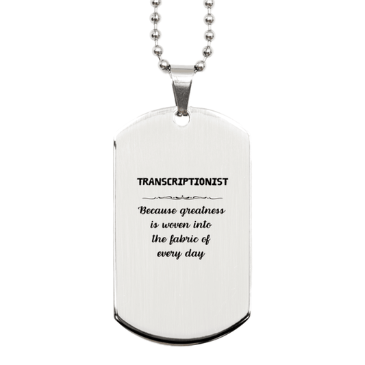 Sarcastic Transcriptionist Silver Dog Tag Gifts, Christmas Holiday Gifts for Transcriptionist Birthday, Transcriptionist: Because greatness is woven into the fabric of every day, Coworkers, Friends - Mallard Moon Gift Shop