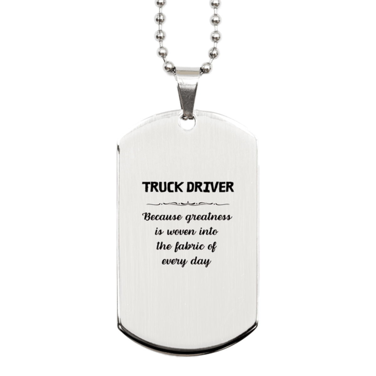 Sarcastic Truck Driver Silver Dog Tag Gifts, Christmas Holiday Gifts for Truck Driver Birthday, Truck Driver: Because greatness is woven into the fabric of every day, Coworkers, Friends - Mallard Moon Gift Shop