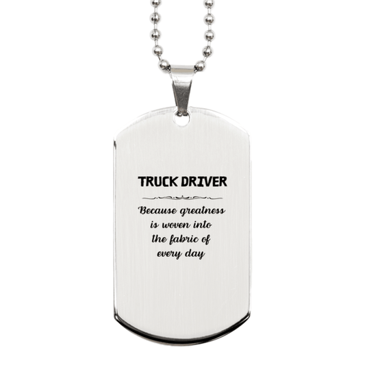 Sarcastic Truck Driver Silver Dog Tag Gifts, Christmas Holiday Gifts for Truck Driver Birthday, Truck Driver: Because greatness is woven into the fabric of every day, Coworkers, Friends - Mallard Moon Gift Shop
