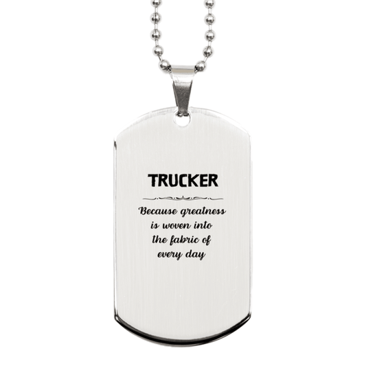 Sarcastic Trucker Silver Dog Tag Gifts, Christmas Holiday Gifts for Trucker Birthday, Trucker: Because greatness is woven into the fabric of every day, Coworkers, Friends - Mallard Moon Gift Shop