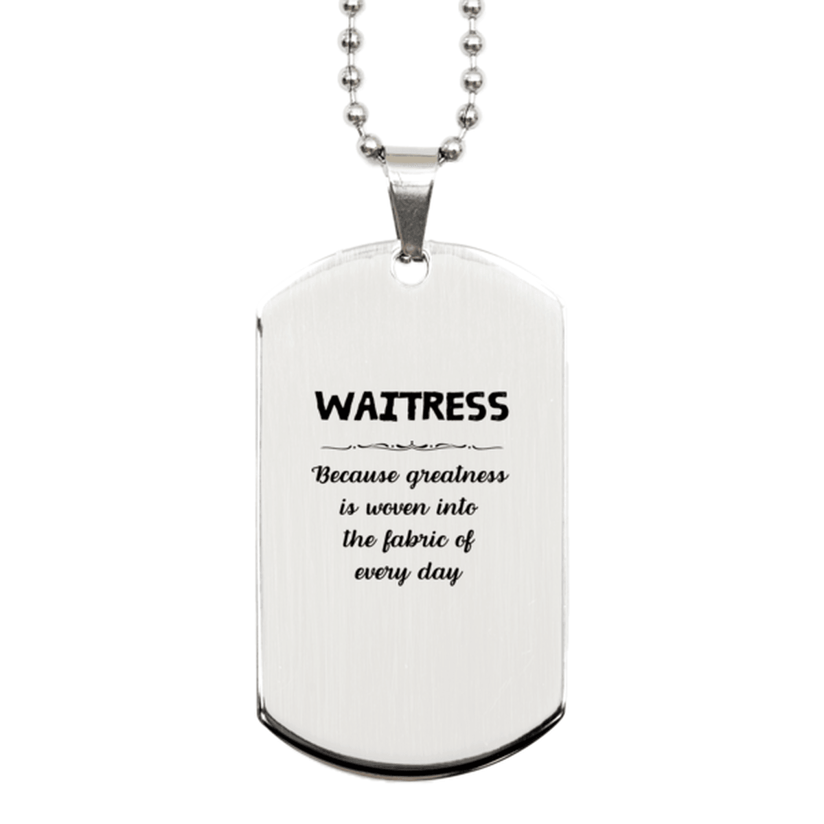 Sarcastic Waitress Silver Dog Tag Gifts, Christmas Holiday Gifts for Waitress Birthday, Waitress: Because greatness is woven into the fabric of every day, Coworkers, Friends - Mallard Moon Gift Shop
