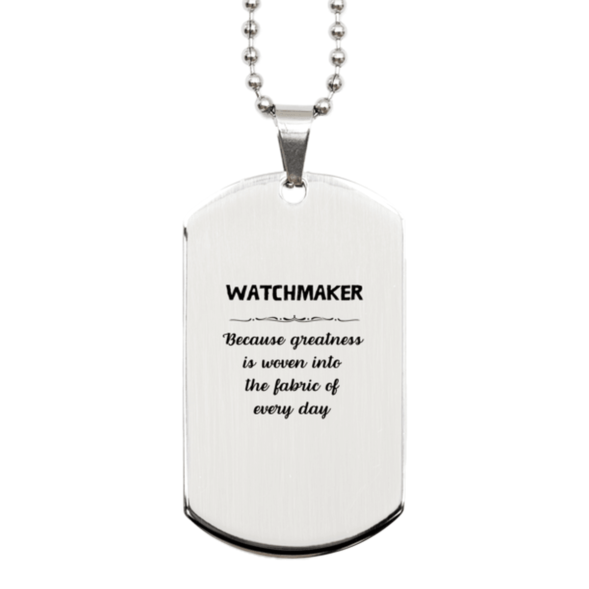 Sarcastic Watchmaker Silver Dog Tag Gifts, Christmas Holiday Gifts for Watchmaker Birthday, Watchmaker: Because greatness is woven into the fabric of every day, Coworkers, Friends - Mallard Moon Gift Shop