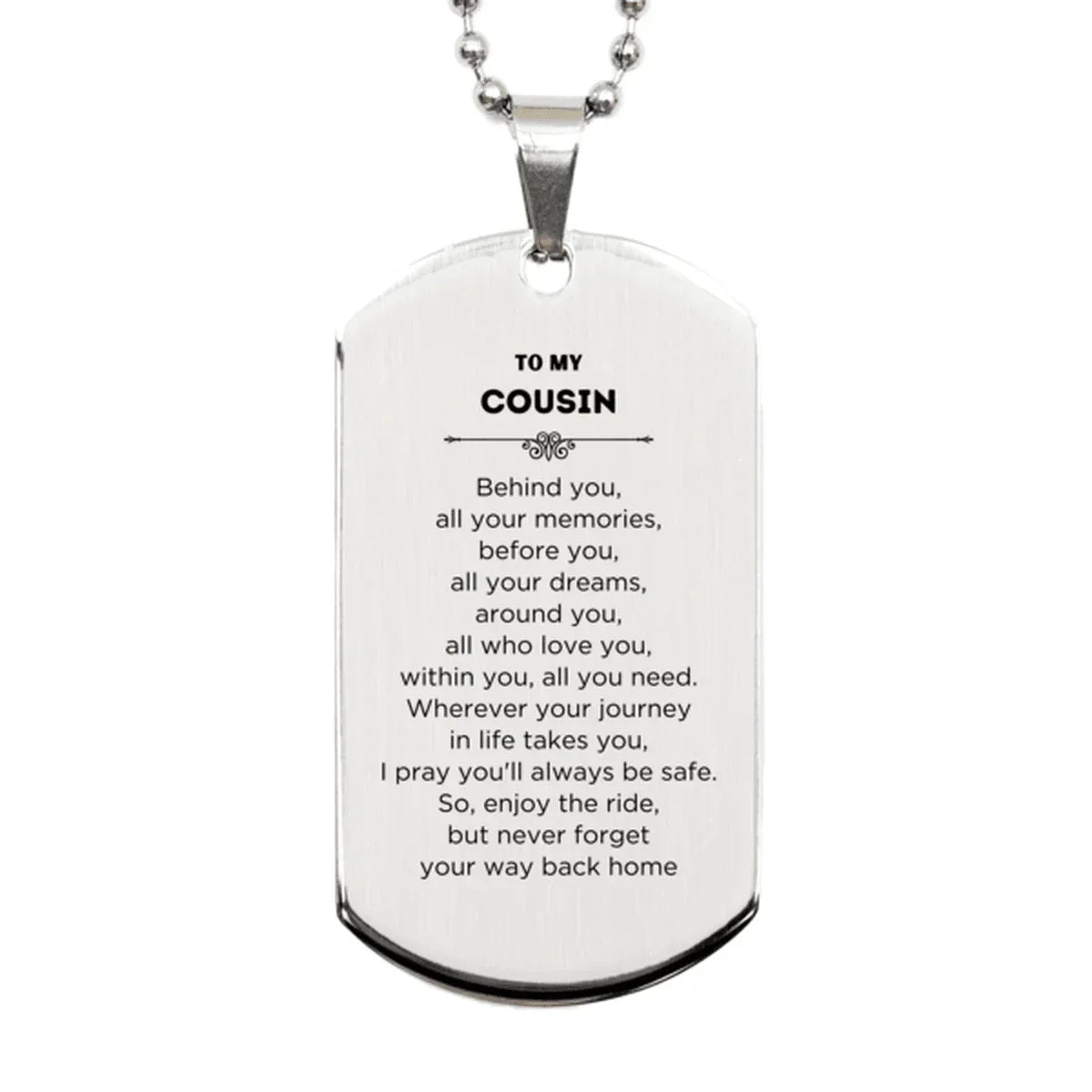 To My Cousin Gifts, Inspirational Cousin Silver Dog Tag, Sentimental Birthday Christmas Unique Gifts For Cousin Behind you, all your memories, before you, all your dreams, around you, all who love you, within you, all you need