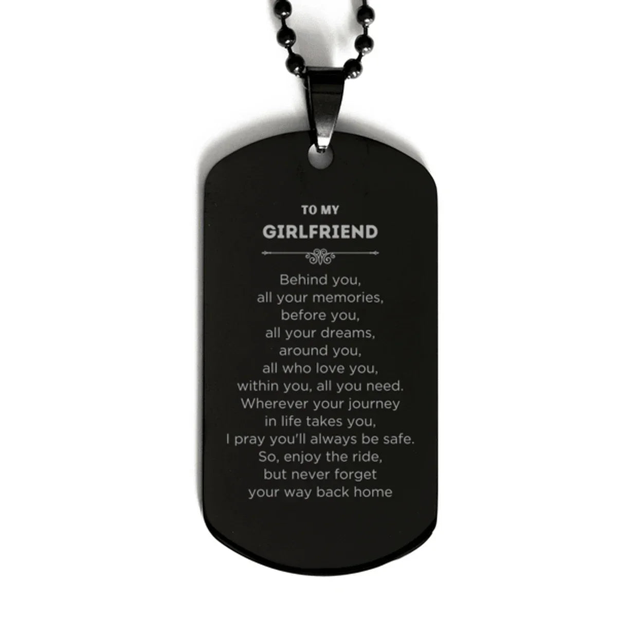 To My Girlfriend Gifts, Inspirational Girlfriend Black Dog Tag, Sentimental Birthday Christmas Unique Gifts For Girlfriend Behind you, all your memories, before you, all your dreams, around you, all who love you, within you, all you need