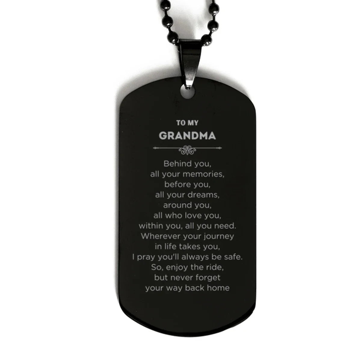 To My Grandma Gifts, Inspirational Grandma Black Dog Tag, Sentimental Birthday Christmas Unique Gifts For Grandma Behind you, all your memories, before you, all your dreams, around you, all who love you, within you, all you need