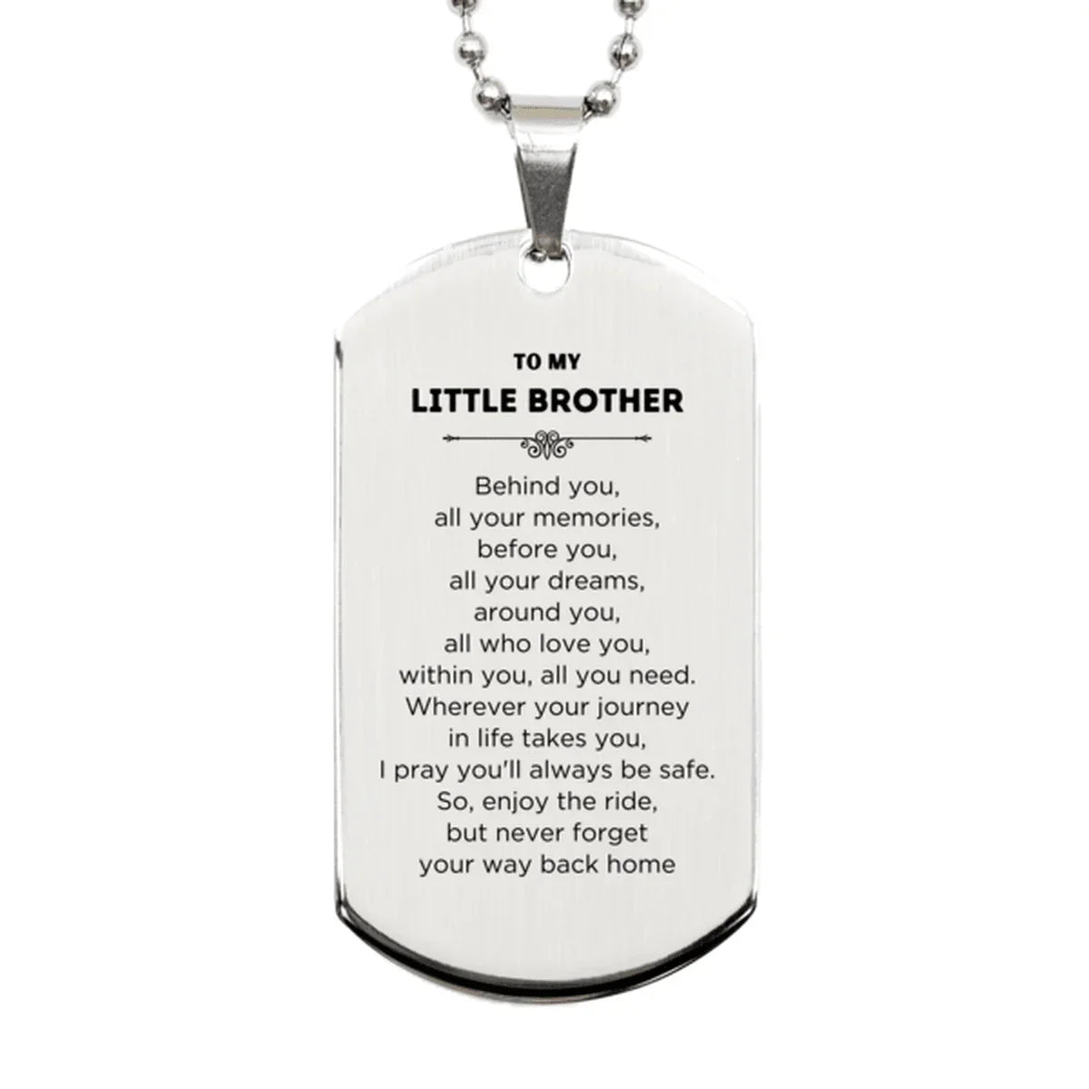 To My Little Brother Gifts, Inspirational Little Brother Silver Dog Tag, Sentimental Birthday Christmas Unique Gifts For Little Brother Behind you, all your memories, before you, all your dreams, around you, all who love you, within you, all you need