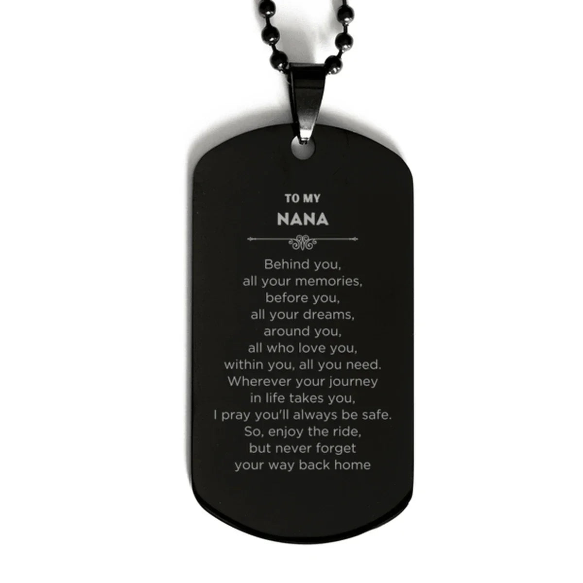 To My Nana Gifts, Inspirational Nana Black Dog Tag, Sentimental Birthday Christmas Unique Gifts For Nana Behind you, all your memories, before you, all your dreams, around you, all who love you, within you, all you need