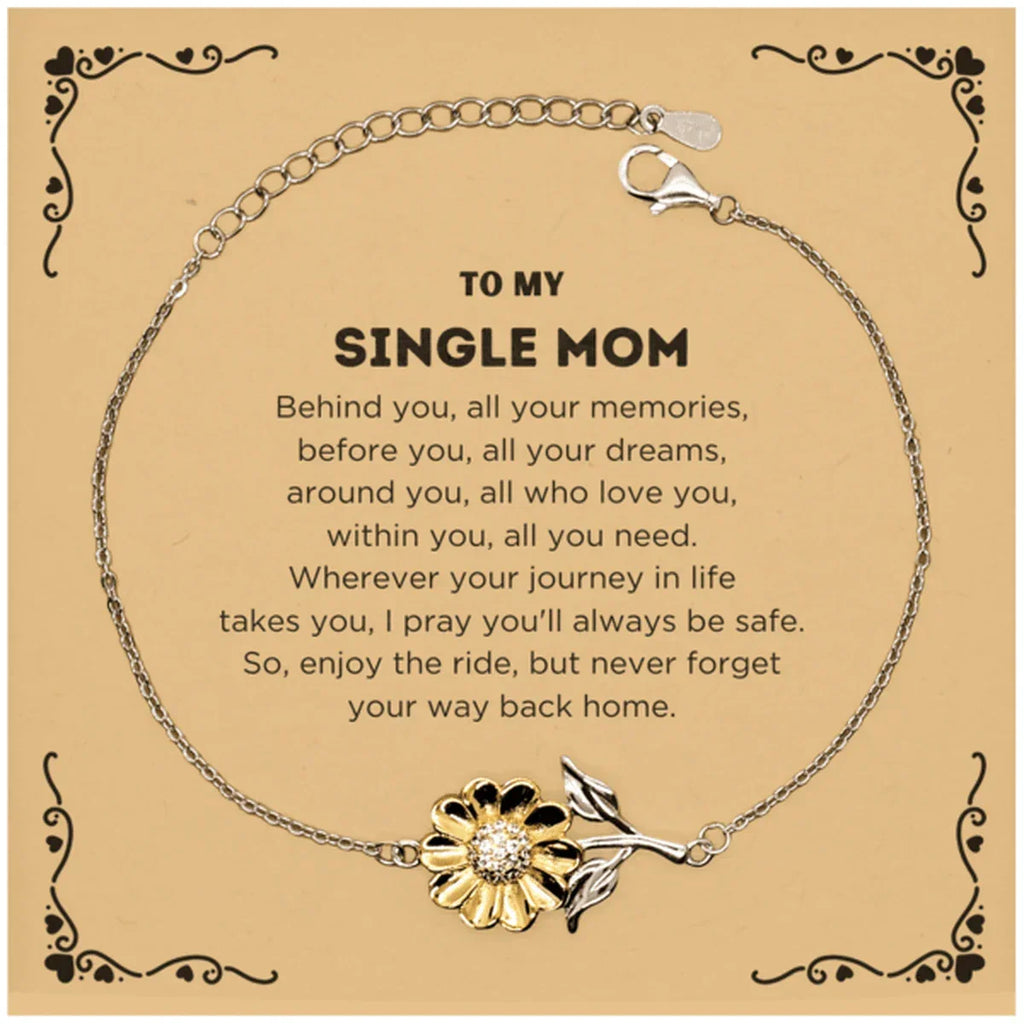 To My Single Mom Gifts, Inspirational Single Mom Sunflower Bracelet, Sentimental Birthday Christmas Unique Gifts For Single Mom Behind you, all your memories, before you, all your dreams, around you, all who love you, within you, all you need