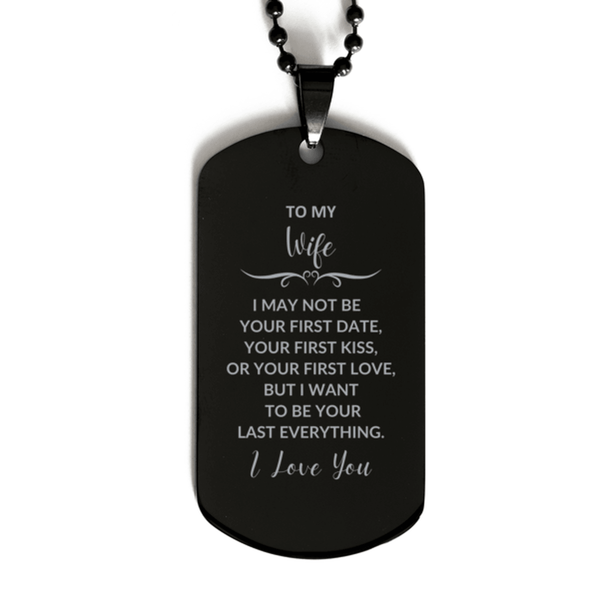 To My Wife I Want to Be Your Last Everything Engraved Black Dog Tag Romantic Valentine Gift - Mallard Moon Gift Shop