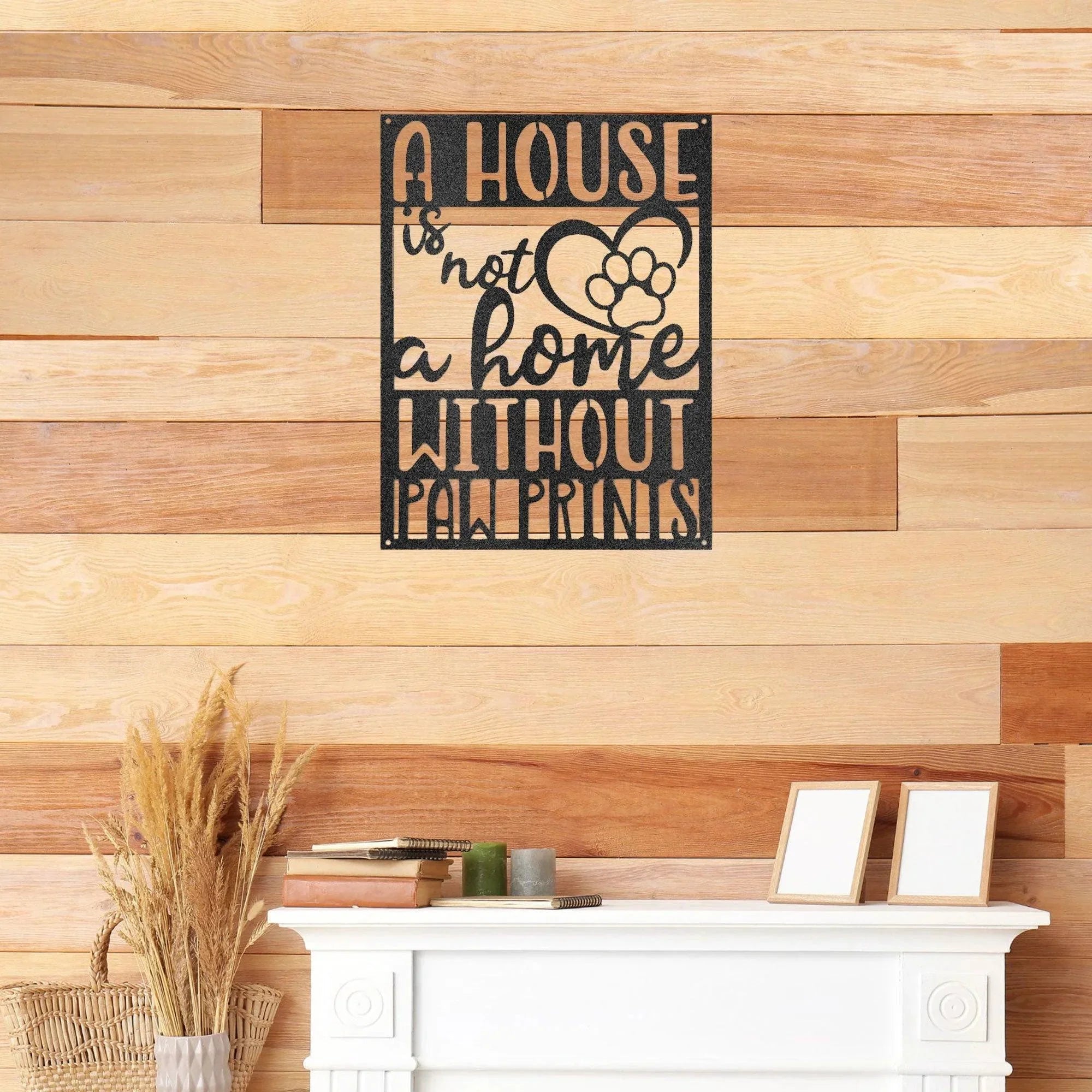 House is not a Home without Paw Prints Indoor Outdoor Steel Wall Sign Metal Art