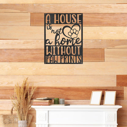 House is not a Home without Paw Prints Indoor Outdoor Steel Wall Sign Metal Art - Mallard Moon Gift Shop