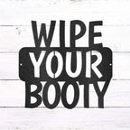 Wipe Your Booty Quote Indoor Outdoor Steel Wall Sign