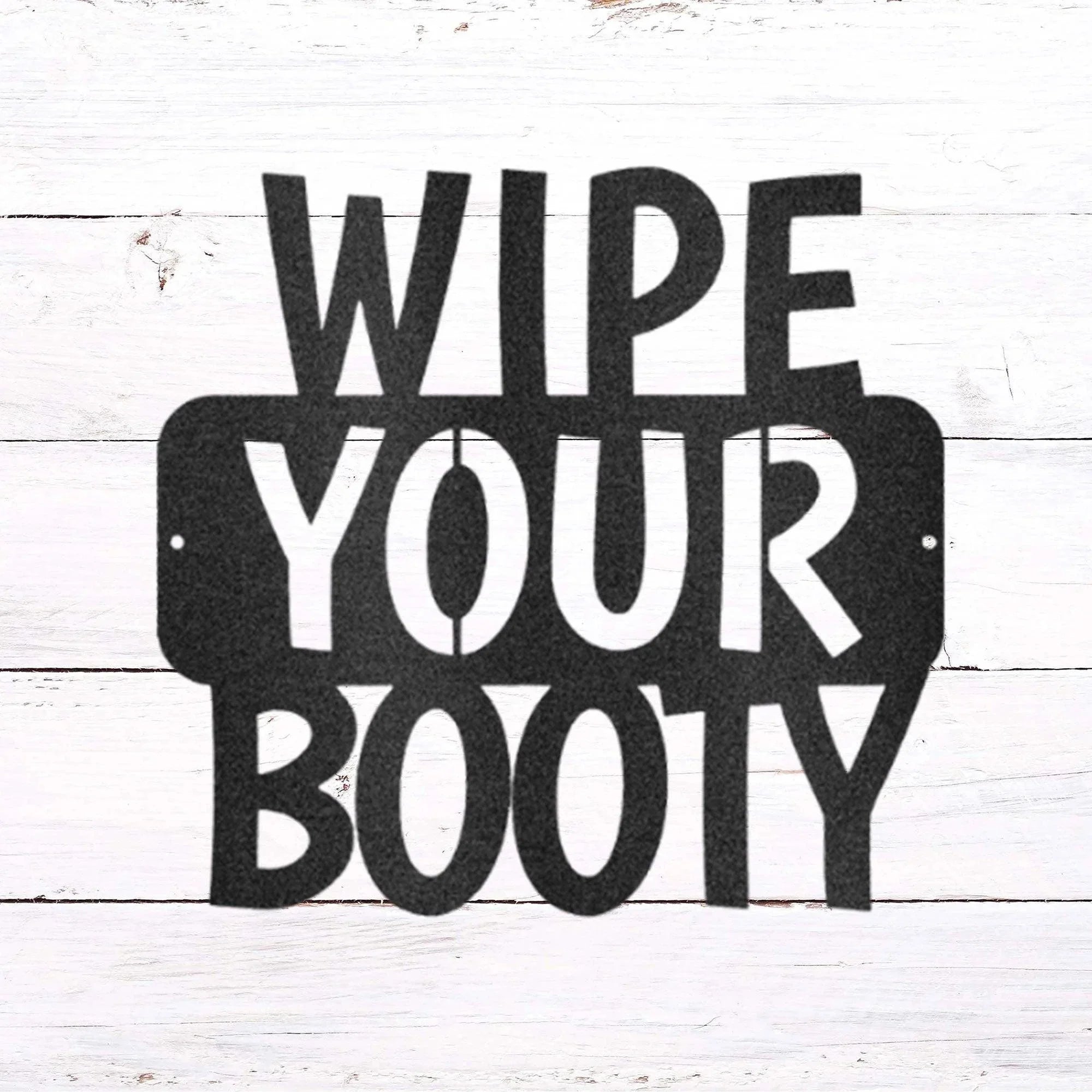 Wipe Your Booty Quote Indoor Outdoor Steel Wall Sign