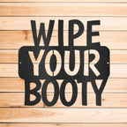 Wipe Your Booty Quote Indoor Outdoor Steel Wall Sign