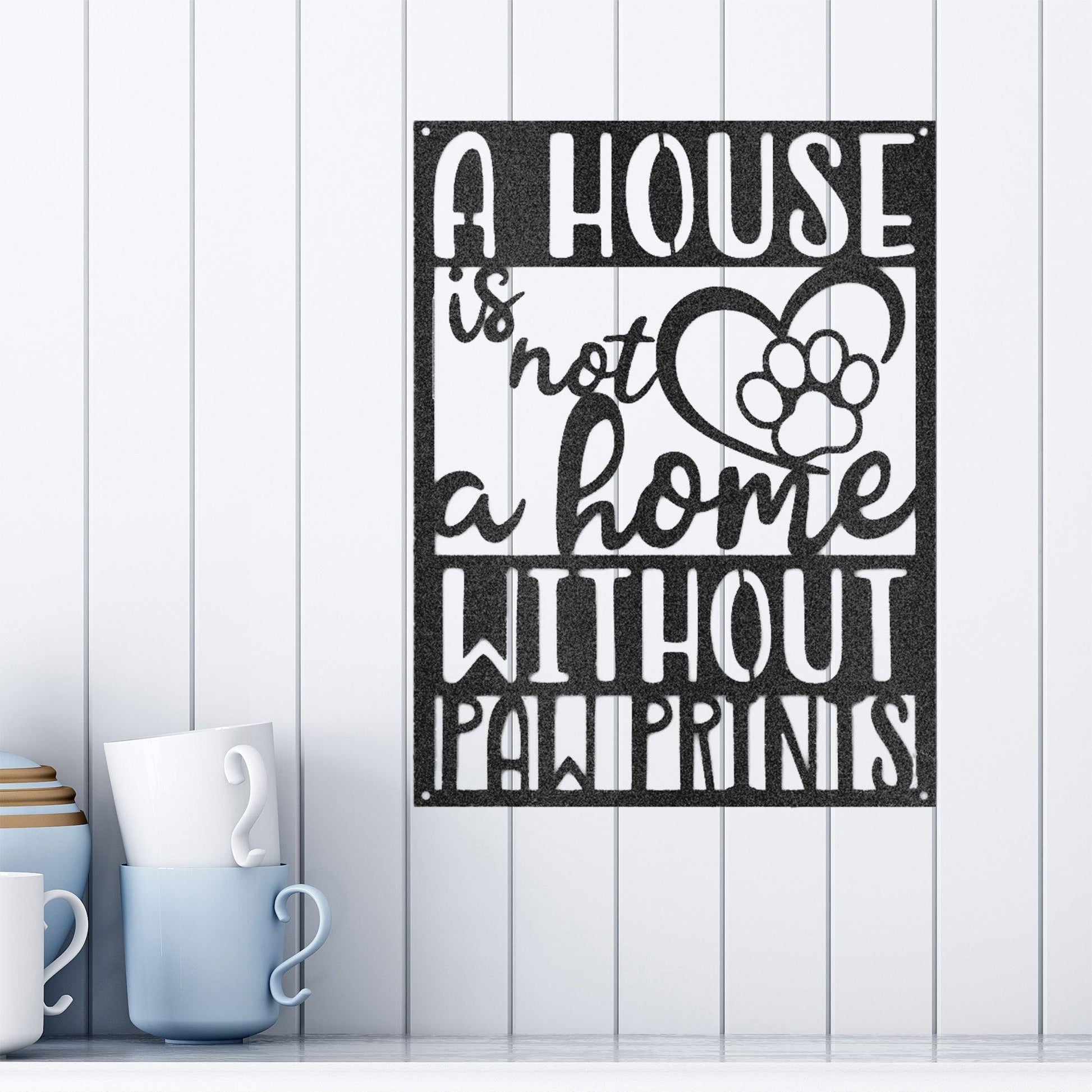 House is not a Home without Paw Prints Indoor Outdoor Steel Wall Sign Metal Art - Mallard Moon Gift Shop