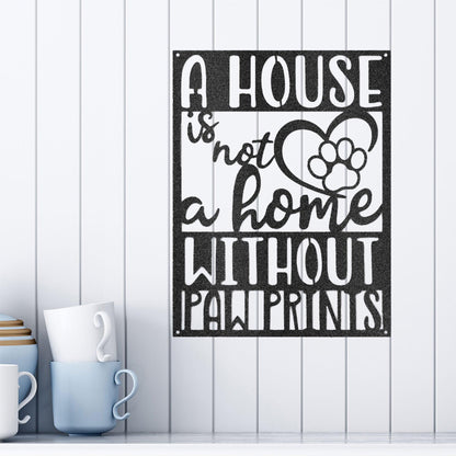 House is not a Home without Paw Prints Indoor Outdoor Steel Wall Sign Metal Art - Mallard Moon Gift Shop