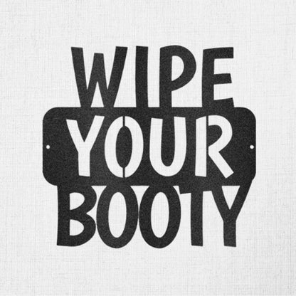 Wipe Your Booty Quote Indoor Outdoor Steel Wall Sign - Mallard Moon Gift Shop