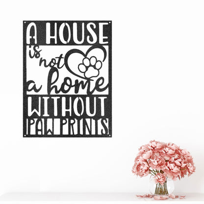 House is not a Home without Paw Prints Indoor Outdoor Steel Wall Sign Metal Art - Mallard Moon Gift Shop