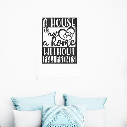 House is not a Home without Paw Prints Indoor Outdoor Steel Wall Sign Metal Art - Mallard Moon Gift Shop